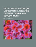 Dated Book-Plates (Ex Libris) with a Treatise on Their Origin and Development
