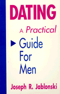 Dating: A Practical Guide for Men - Jablonski, Joseph R, and Fastle, Donna (Editor)