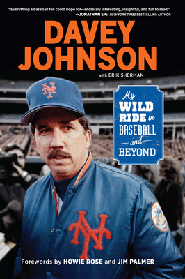 Davey Johnson: My Wild Ride in Baseball and Beyond - Johnson, Davey, and Sherman, Erik
