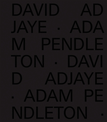 David Adjaye Adam Pendleton - Pendleton, Adam, and Adjaye, David