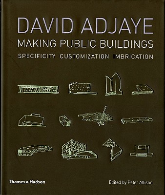 David Adjaye: Making Public Buildings: Customization Imbrication Specificity - Allison, Peter (Editor)