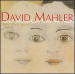 David Mahler: Only Music Can Save Me Now
