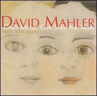 David Mahler: Only Music Can Save Me Now - David Mahler (vocals); Julie Hanify (vocals); Nurit Tilles (piano); Nurit Tilles (vocals)