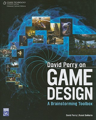 David Perry on Game Design: A Brainstorming Toolbox - Perry, David, and DeMaria, Rusel