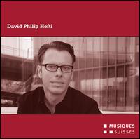 David Philip Hefti - Benjamin Engeli (piano); Esther Hoppe (violin); J�rg D�hler (viola); Lea Boesch (viola); Medea Trio;...
