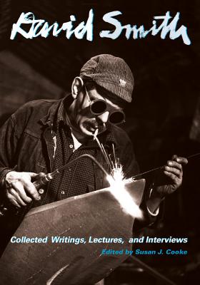 David Smith: Collected Writings, Lectures, and Interviews - Smith, David, and Cooke, Susan J. (Editor)