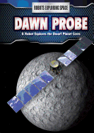 Dawn Probe: A Robot Explores the Dwarf Planet Ceres
