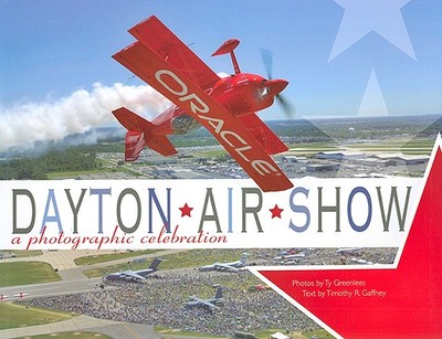 Dayton Air Show: A Photographic Celebration - Gaffney, Timothy R, and Greenlees, Ty (Photographer)