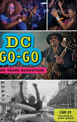 DC Go-Go: Ten Years Backstage - Py, Chip, and Boyer, Foreword Greg (Foreword by)