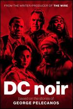 DC Noir - Gbenga Akinnagbe; George P. Pelecanos; Nicholas Pelecanos; Stephen Kinigopoulos