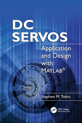 DC Servos: Application and Design with MATLAB� - Tobin, Stephen M.