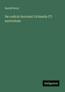 De codicis Isocratei Urbinatis (T) auctoritate