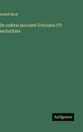 De codicis Isocratei Urbinatis (T) auctoritate