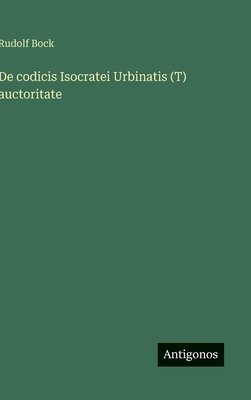 De codicis Isocratei Urbinatis (T) auctoritate - Bock, Rudolf