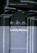 de-, Dis-, Ex-, - Volume 1: Ex-Cavating Modernism
