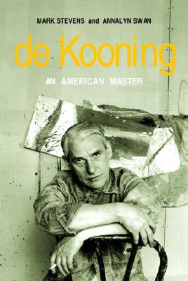 de Kooning: An American Master - Stevens, Mark, and Swan, Annalyn