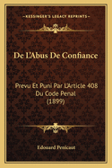 de L'Abus de Confiance: Prevu Et Puni Par L'Article 408 Du Code Penal (1899)
