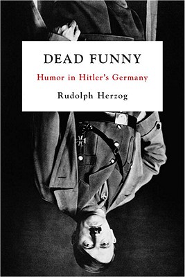 Dead Funny: Humor in Hitler's Germany - Herzog, Rudolph, and Chase, Jefferson (Translated by)