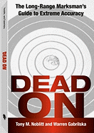 Dead on: The Long-Range Marksman's Guide to Extreme Accuracy
