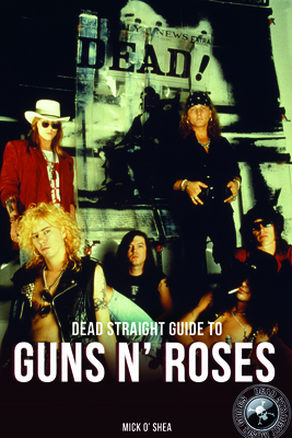 Dead Straight Guide To Guns N' Roses - O'Shea, Mick