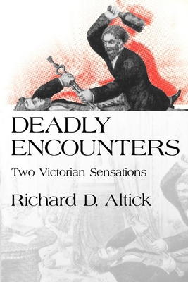 Deadly Encounters: Two Victorian Sensations - Altick, Richard D