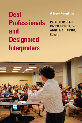 Deaf Professionals and Designated Interpreters: A New Paradigm - Hauser, Peter C (Editor), and Finch, Karen L (Editor), and Hauser, Angela B (Editor)