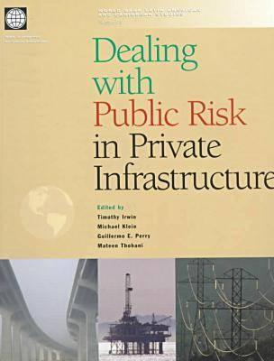 Dealing with Public Risk in Private Infrastructure - Klein, Michael, and Irwin, Timothy, and Thobani, Matee