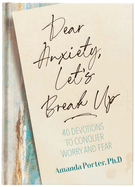 Dear Anxiety, Let's Break Up: 40 Devotions to Conquer Worry and Fear