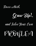 Dear Math, Grow Up!, and Solve Your Own Problem