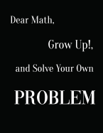 Dear Math, Grow Up!, and Solve Your Own Problem