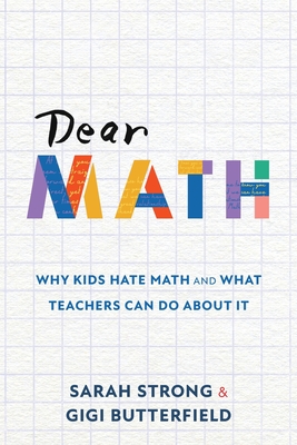 Dear Math: Why Kids Hate Math and What Teachers Can Do About It - Strong, Sarah, and Butterfield, Gigi