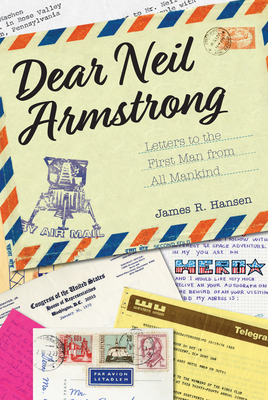 Dear Neil Armstrong: Letters to the First Man from All Mankind - Hansen, James R. (Editor)