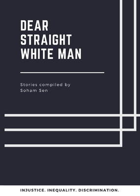 Dear Straight White Man - Sen, Soham (Compiled by), and Sen, Sharmila (Editor), and Bennett, Carlton (Designer)