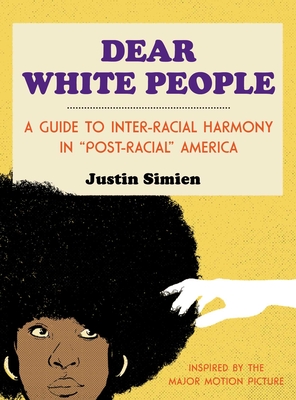 Dear White People: A Guide to Inter-Racial Harmony in "Post-Racial" America - Simien, Justin
