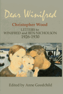 DEAR WINIFRED: CHRISTOPHER WOOD LETTERS TO WINIFRED AND BEN NICHOLSON