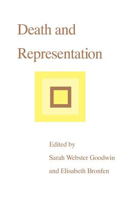 Death and Representation - Goodwin, Sarah Webster (Editor), and Bronfen, Elizabeth (Editor)