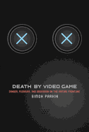 Death by Video Game: Danger, Pleasure, and Obsession on the Virtual Frontline