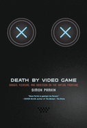 Death by Video Game: Danger, Pleasure, and Obsession on the Virtual Frontline