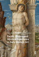 Death, Disease and Mystical Experience in Early Modern Art