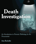 Death Investigation: An Introduction to Forensic Pathology for the Nonscientist