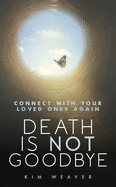 Death Is Not Goodbye: Connect with Your Loved Ones Again