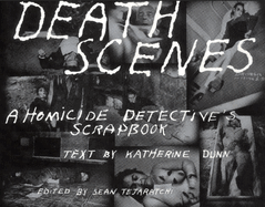 Death Scenes: A Homicide Detectives Scrapbook