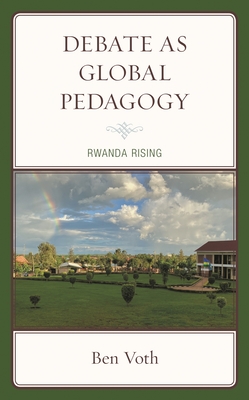 Debate as Global Pedagogy: Rwanda Rising - Voth, Ben