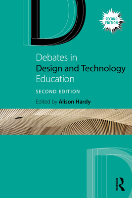 Debates in Design and Technology Education - Hardy, Alison (Editor)