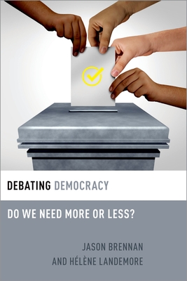 Debating Democracy: Do We Need More or Less? - Brennan, Jason, and Landemore, H�l�ne