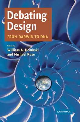 Debating Design: From Darwin to DNA - Dembski, William A (Editor), and Ruse, Michael (Editor)