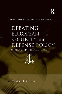 Debating European Security and Defense Policy: Understanding the Complexity - Lariv�, Maxime H. A.