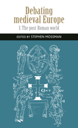 Debating Medieval Europe: The Early Middle Ages, c. 450-c. 1050