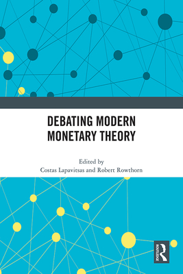 Debating Modern Monetary Theory - Lapavitsas, Costas (Editor), and Rowthorn, Robert (Editor)