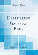 Deblurring Gaussian Blur (Classic Reprint)